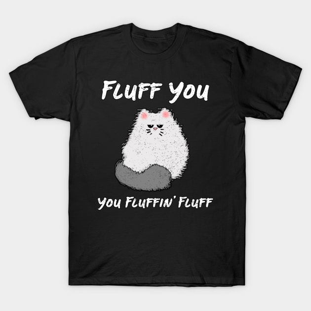 Fluff You Cat T-Shirt by HilariousDelusions